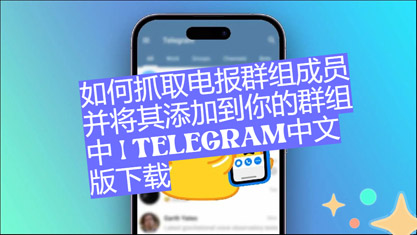 怎麼抓取電報群組成員並將其增加到你的群組中| Telegram中文版下載