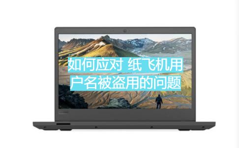 如何应对 纸飞机用户名被盗用的问题