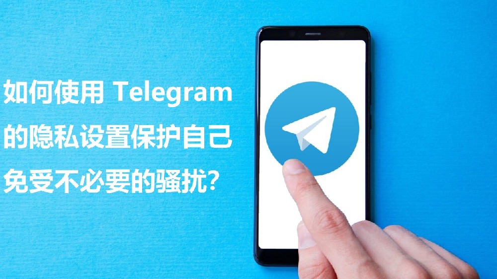 怎么运用 Telegram 的隐私设置维护自己免受不必要的打扰？