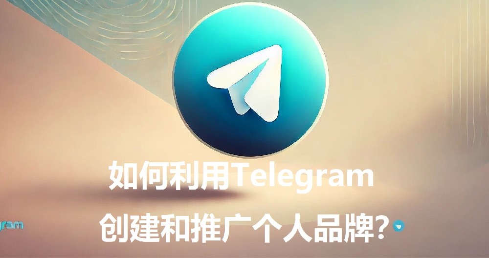 怎样运用Telegram创建和推广个人品牌？